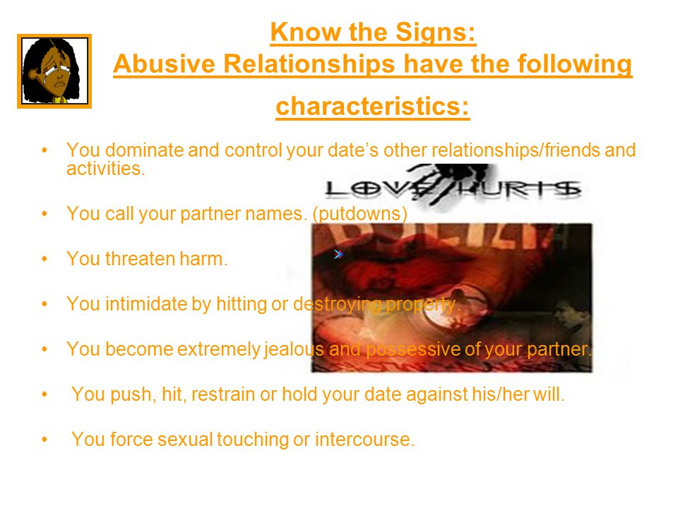 Know the Signs: Abusive Relationships have the following characteristics: