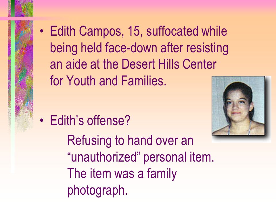 Edith Campos, 15, suffocated while being held face-down after resisting an aide at the Desert Hills Center for Youth and Families.