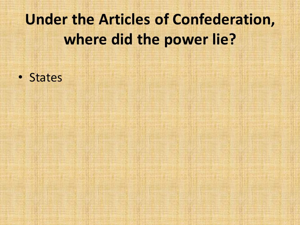 Under the Articles of Confederation, where did the power lie