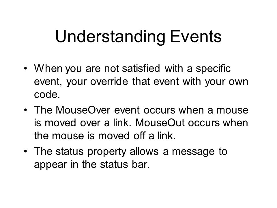 Understanding Events When you are not satisfied with a specific event, your override that event with your own code.