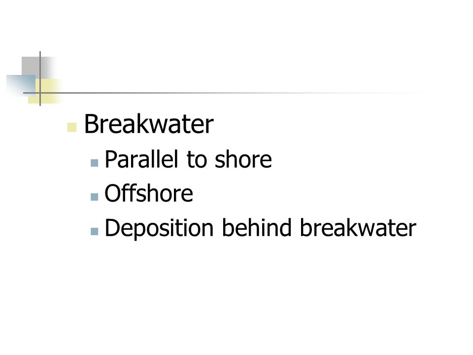 Breakwater Parallel to shore Offshore Deposition behind breakwater
