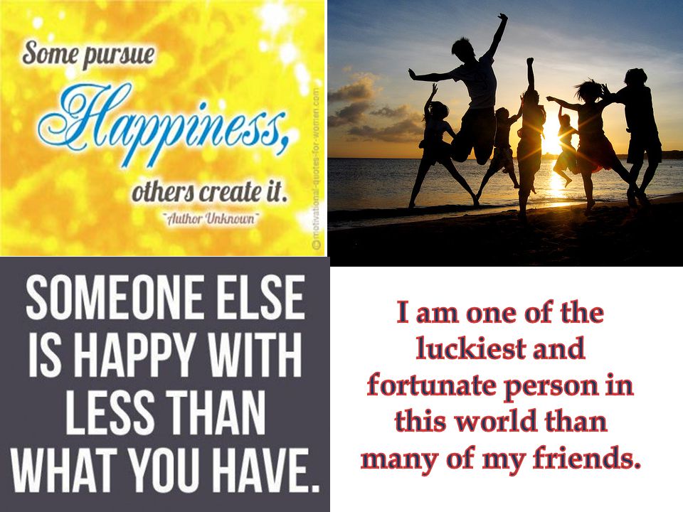 I am one of the luckiest and fortunate person in this world than many of my friends.