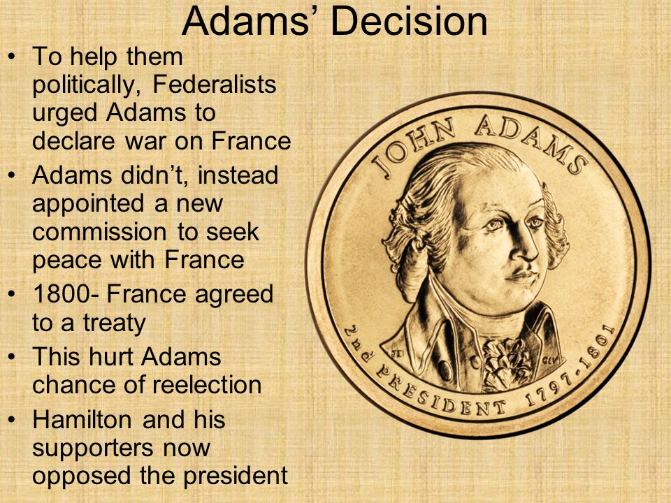 Adams’ Decision To help them politically, Federalists urged Adams to declare war on France.