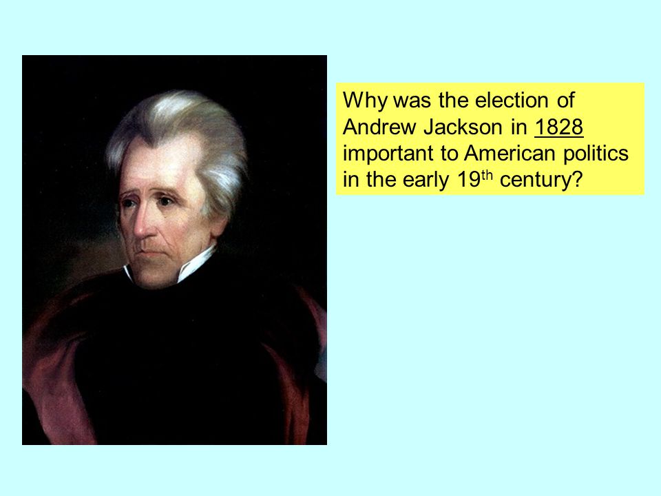 Why was the election of Andrew Jackson in important to American politics.
