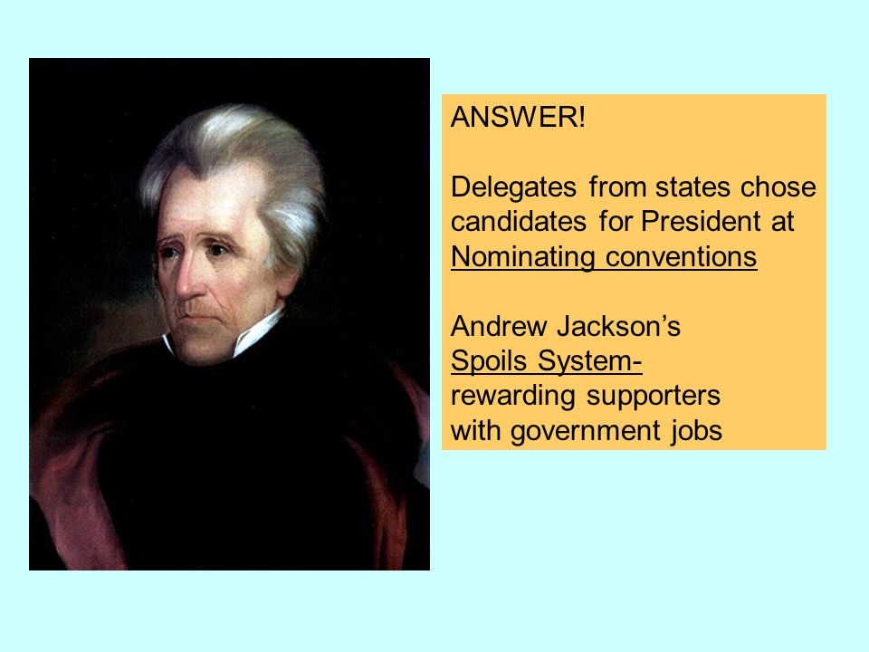 ANSWER! Delegates from states chose. candidates for President at. Nominating conventions. Andrew Jackson’s.