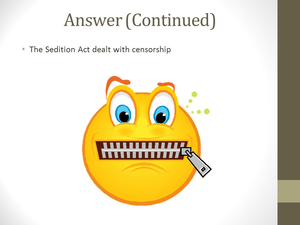 Answer (Continued) The Sedition Act dealt with censorship