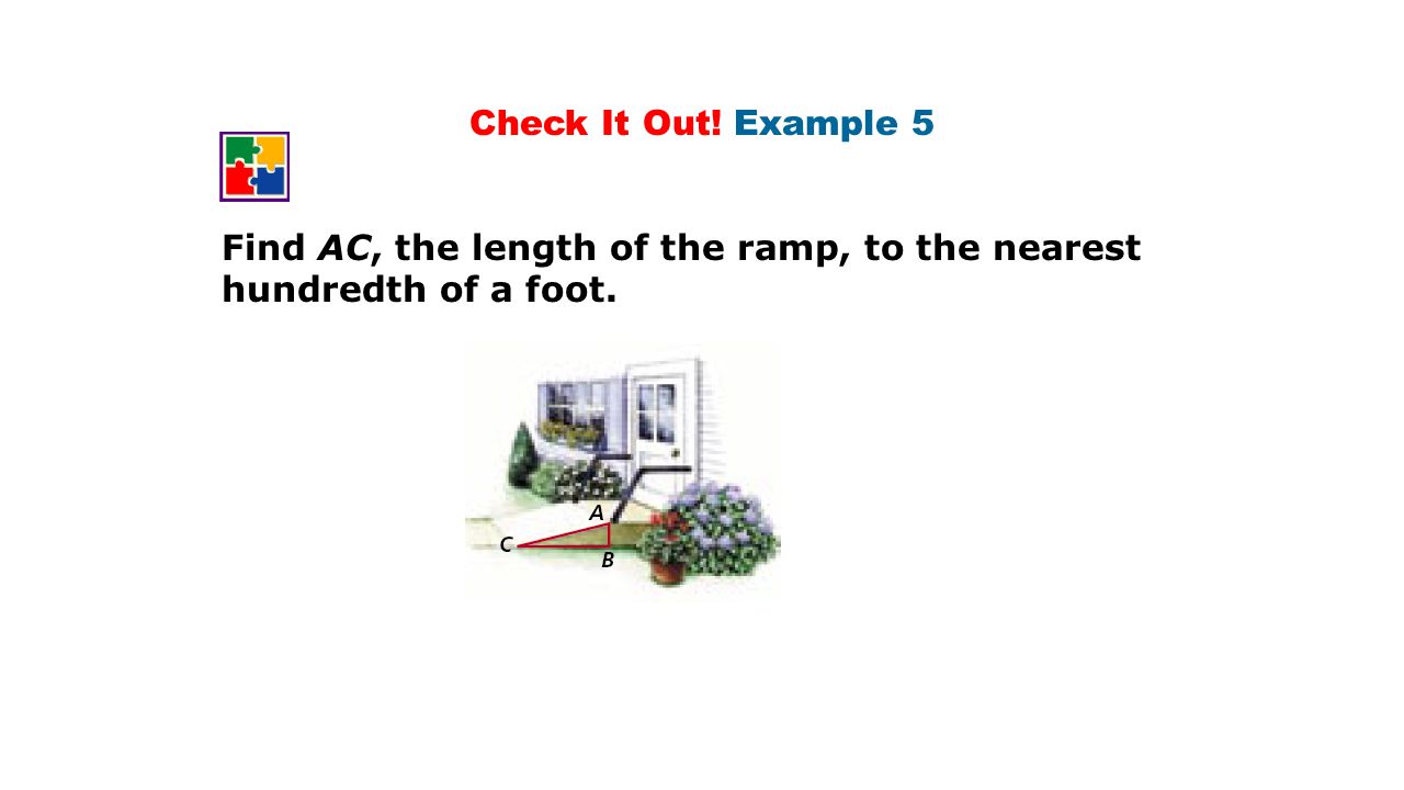 Check It Out! Example 5 Find AC, the length of the ramp, to the nearest hundredth of a foot.