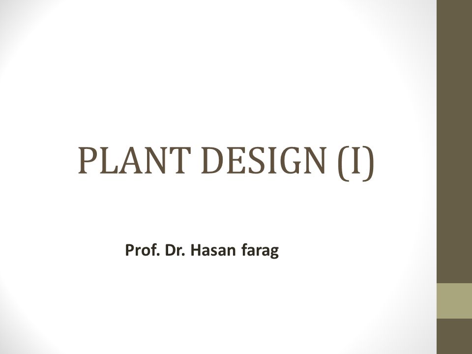 PLANT DESIGN (I) Prof. Dr. Hasan farag