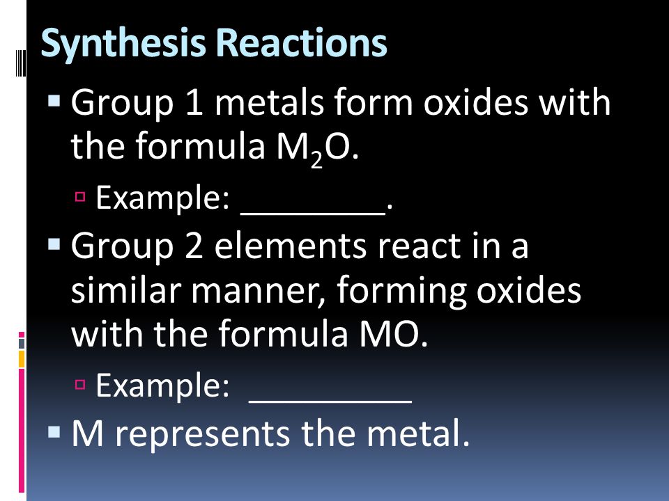 Synthesis Reactions Group 1 metals form oxides with the formula M2O.