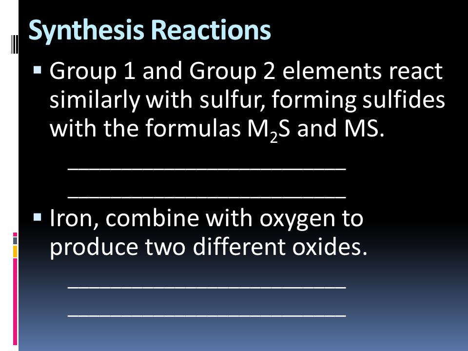 Synthesis Reactions Group 1 and Group 2 elements react similarly with sulfur, forming sulfides with the formulas M2S and MS.