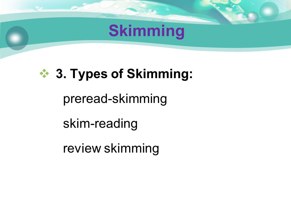 Skimming 3. Types of Skimming: preread-skimming skim-reading review skimming