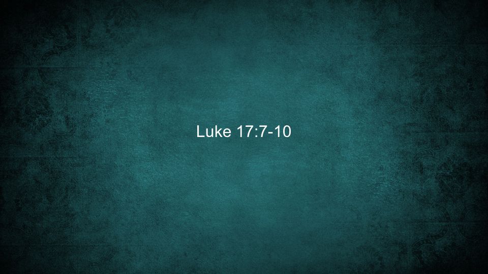 Luke 17:7-10
