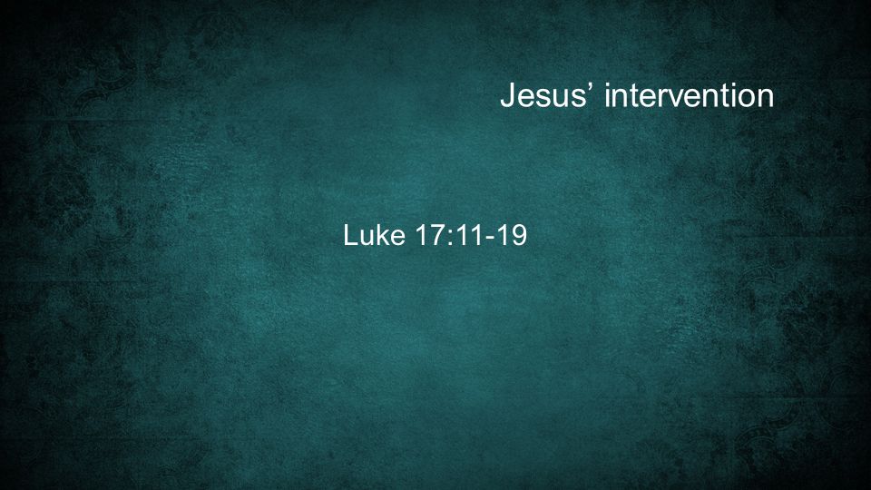 Jesus’ intervention Luke 17:11-19