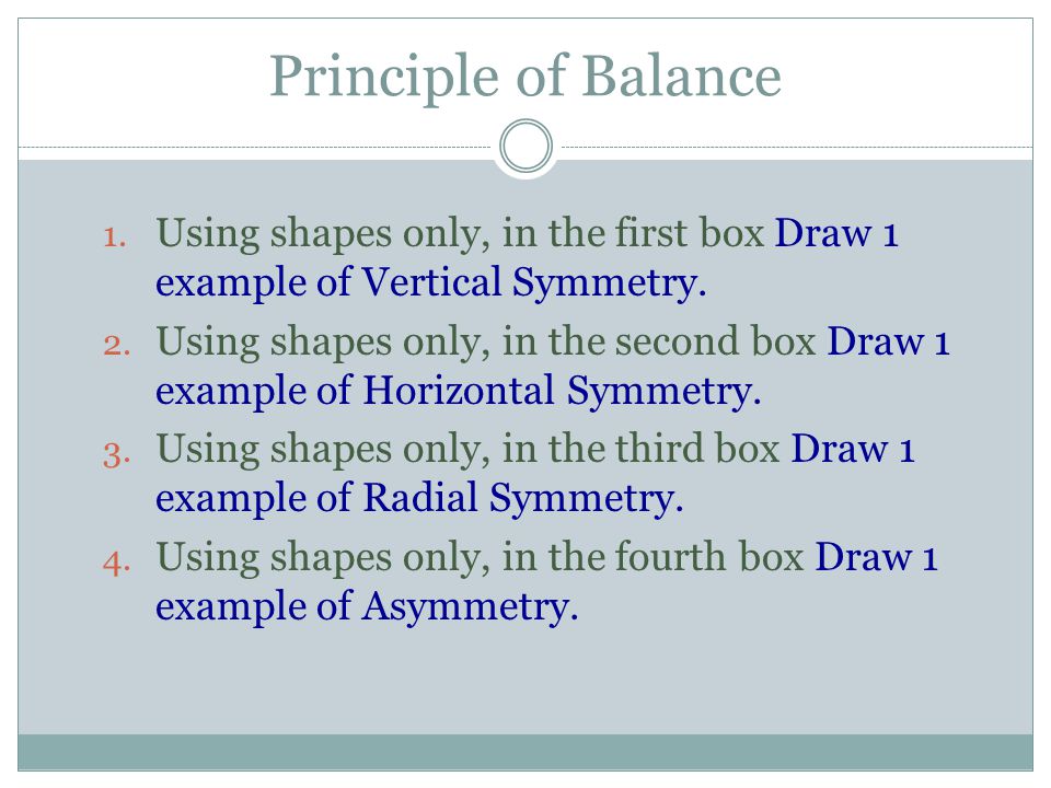 Principle of Balance Using shapes only, in the first box Draw 1 example of Vertical Symmetry.