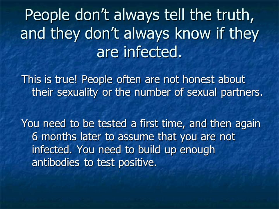 People don’t always tell the truth, and they don’t always know if they are infected.