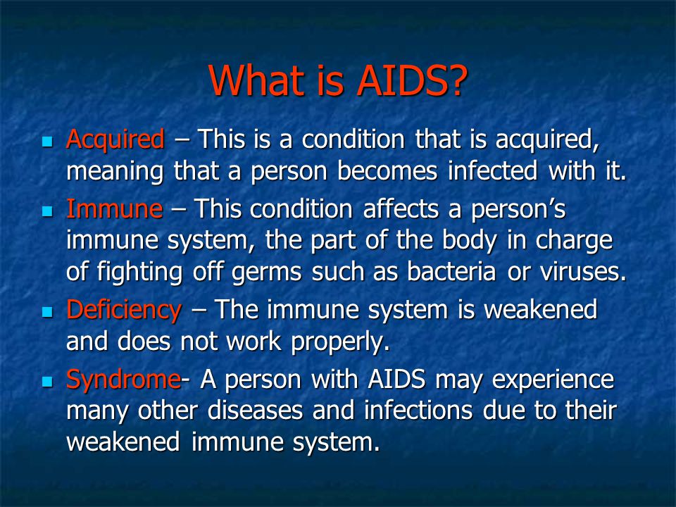 What is AIDS Acquired – This is a condition that is acquired, meaning that a person becomes infected with it.