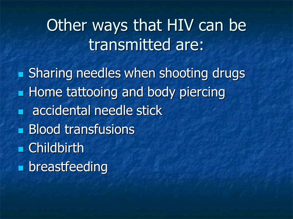 Other ways that HIV can be transmitted are:
