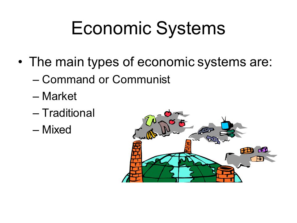 Economic Systems The main types of economic systems are: