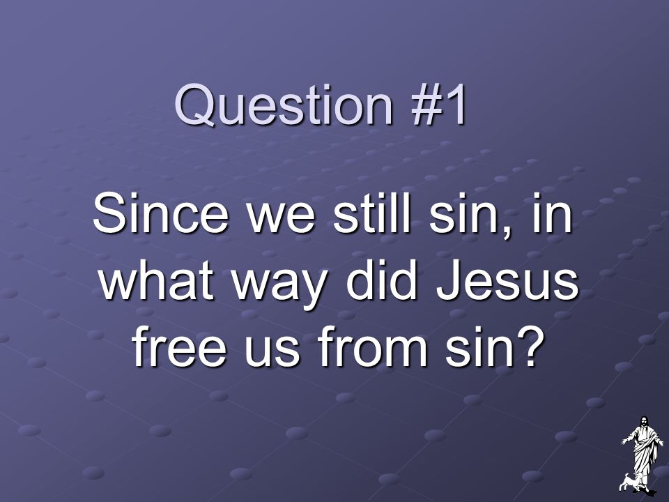 Since we still sin, in what way did Jesus free us from sin
