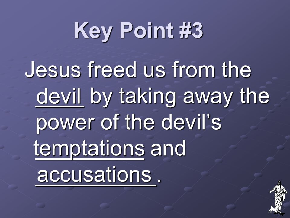 Key Point #3 Jesus freed us from the ____ by taking away the power of the devil’s _________ and __________.