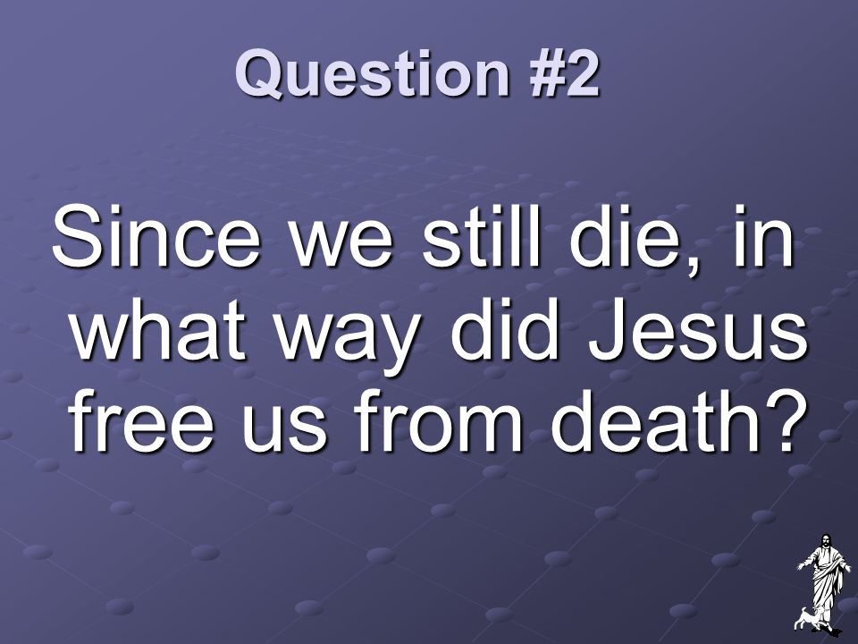 Since we still die, in what way did Jesus free us from death