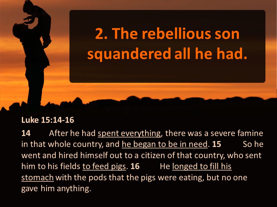 2. The rebellious son squandered all he had.