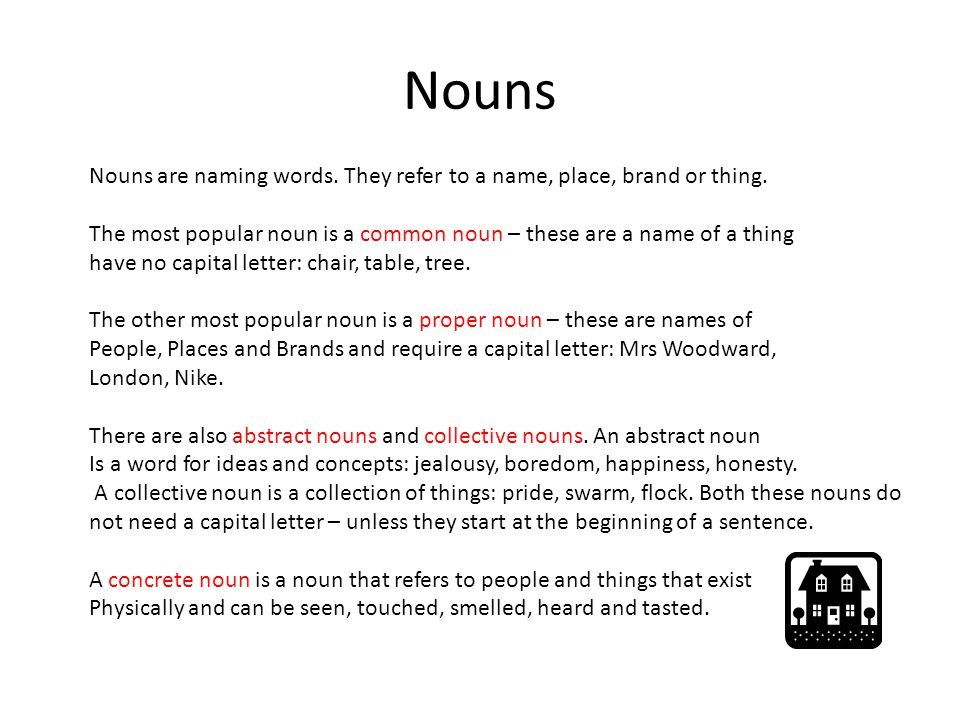 Nouns Nouns are naming words. They refer to a name, place, brand or thing. The most popular noun is a common noun – these are a name of a thing.