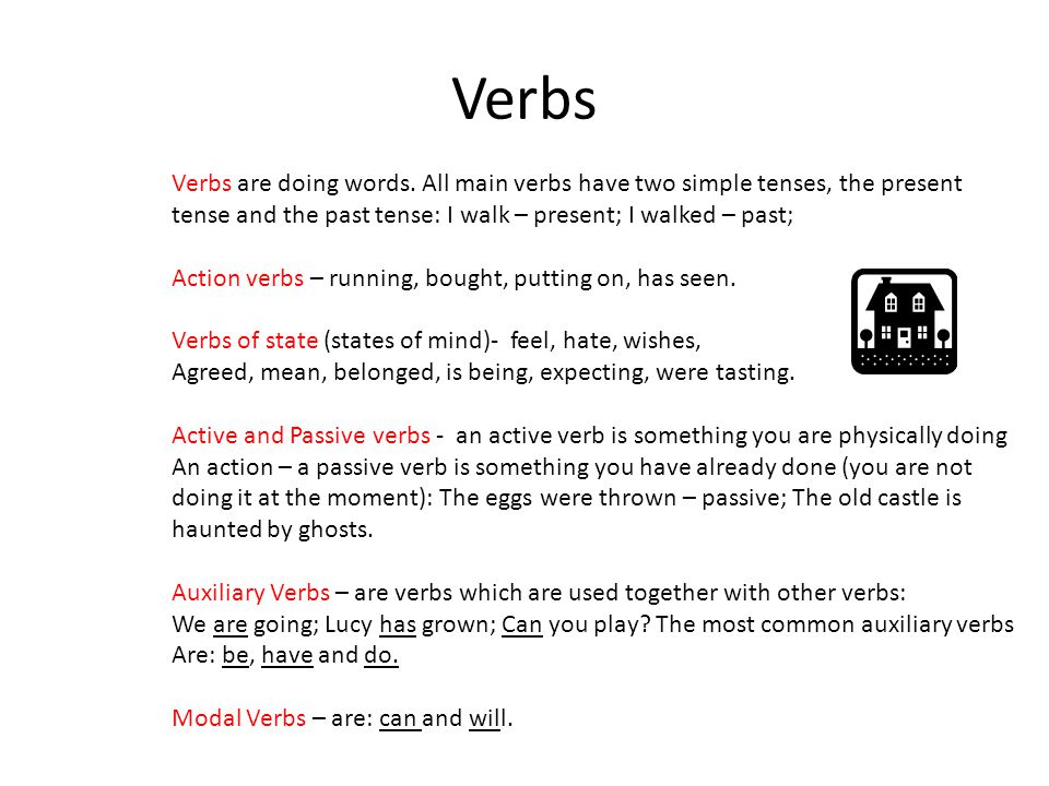 Verbs Verbs are doing words. All main verbs have two simple tenses, the present. tense and the past tense: I walk – present; I walked – past;
