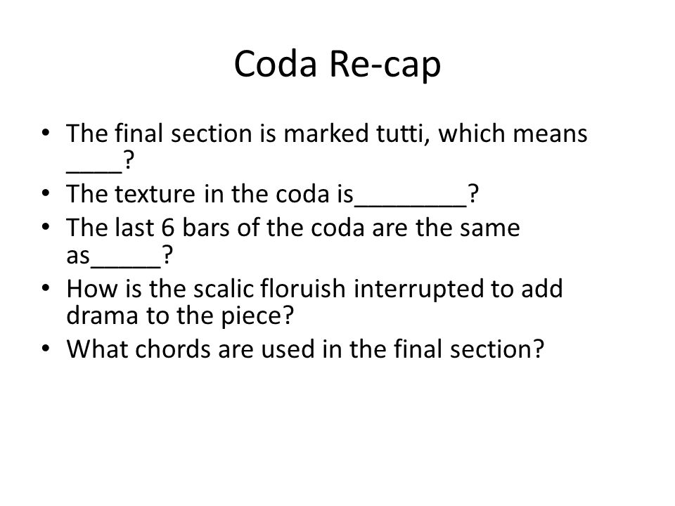 Coda Re-cap The final section is marked tutti, which means ____