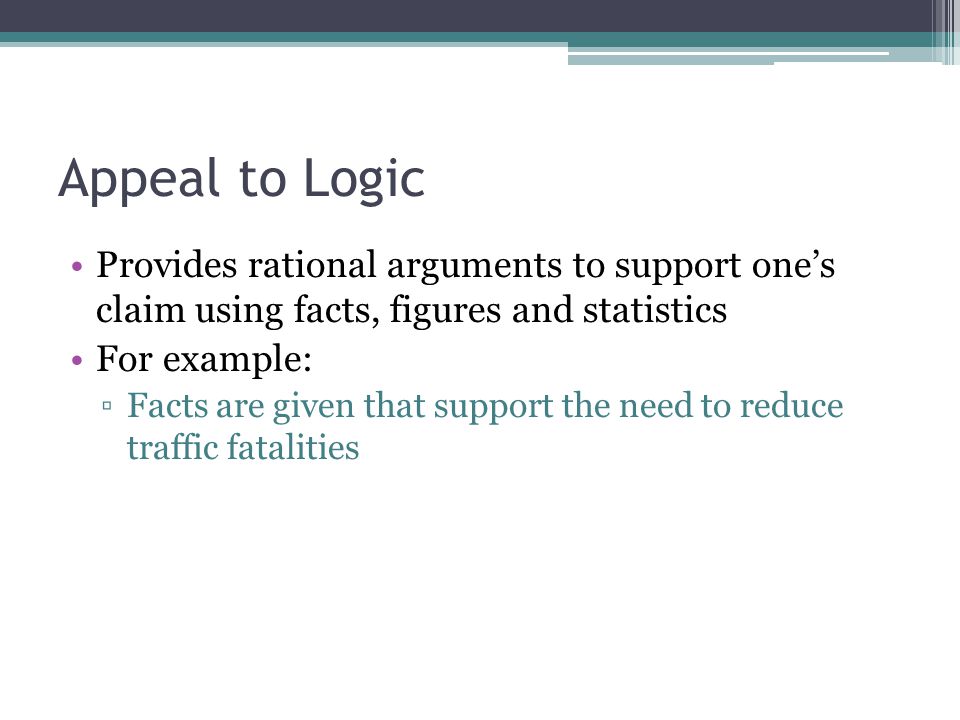 Appeal to Logic Provides rational arguments to support one’s claim using facts, figures and statistics.