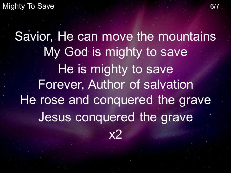 Savior, He can move the mountains My God is mighty to save