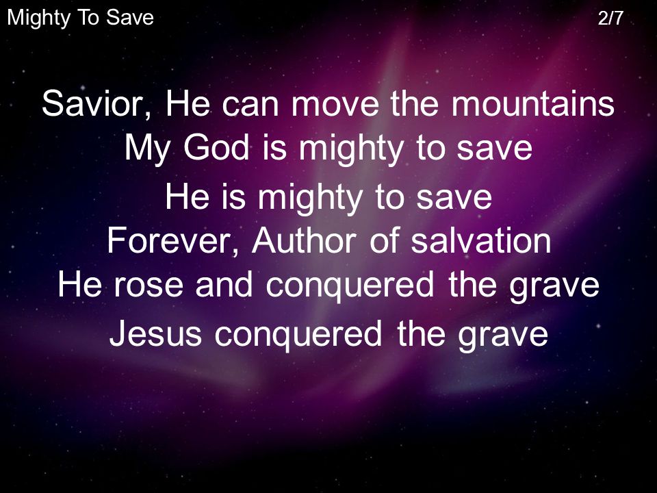 Savior, He can move the mountains My God is mighty to save