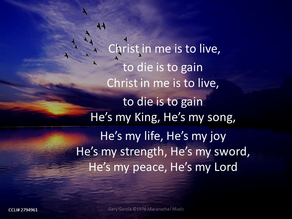 to die is to gain Christ in me is to live,