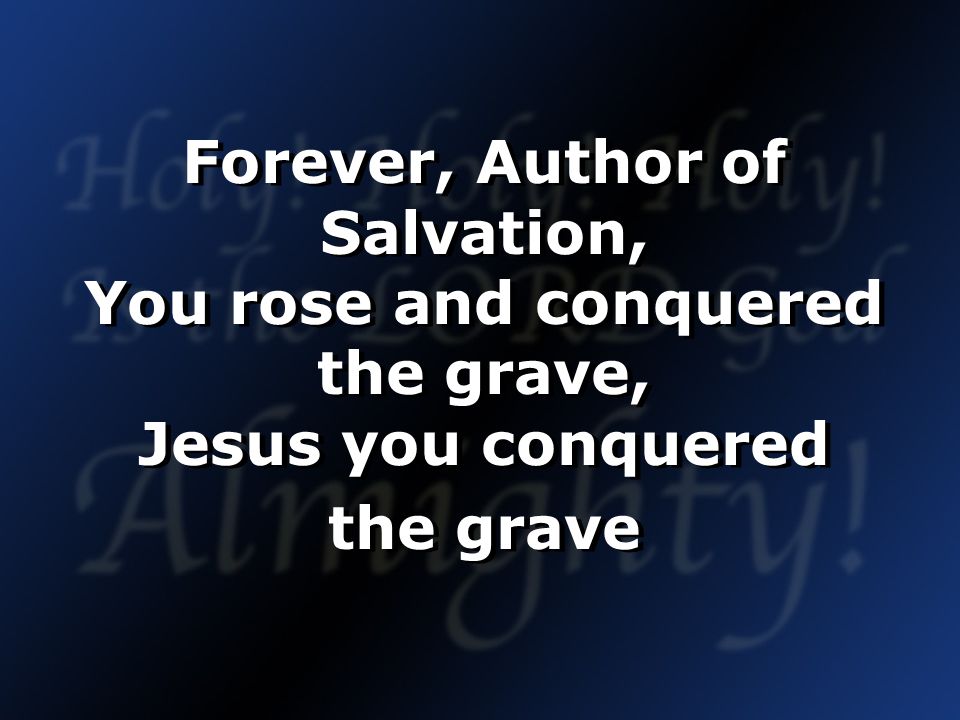 Forever, Author of Salvation, You rose and conquered the grave, Jesus you conquered the grave