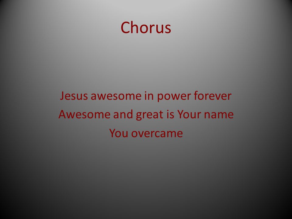 Chorus Jesus awesome in power forever Awesome and great is Your name You overcame