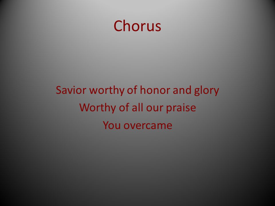 Savior worthy of honor and glory Worthy of all our praise You overcame