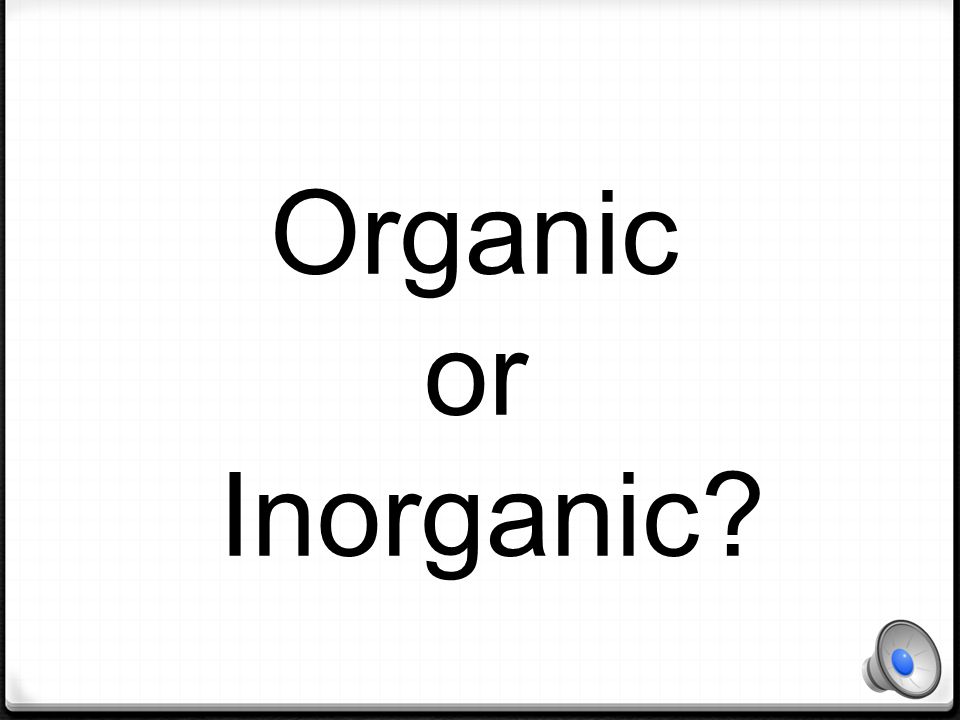 Organic or Inorganic