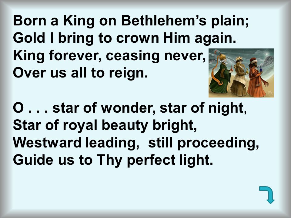 Born a King on Bethlehem’s plain;