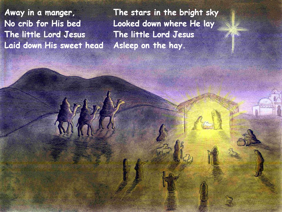 Away in a manger, No crib for His bed The little Lord Jesus Laid down His sweet head