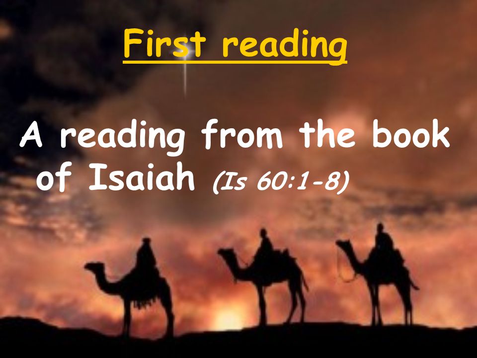 First reading A reading from the book of Isaiah (Is 60:1-8)