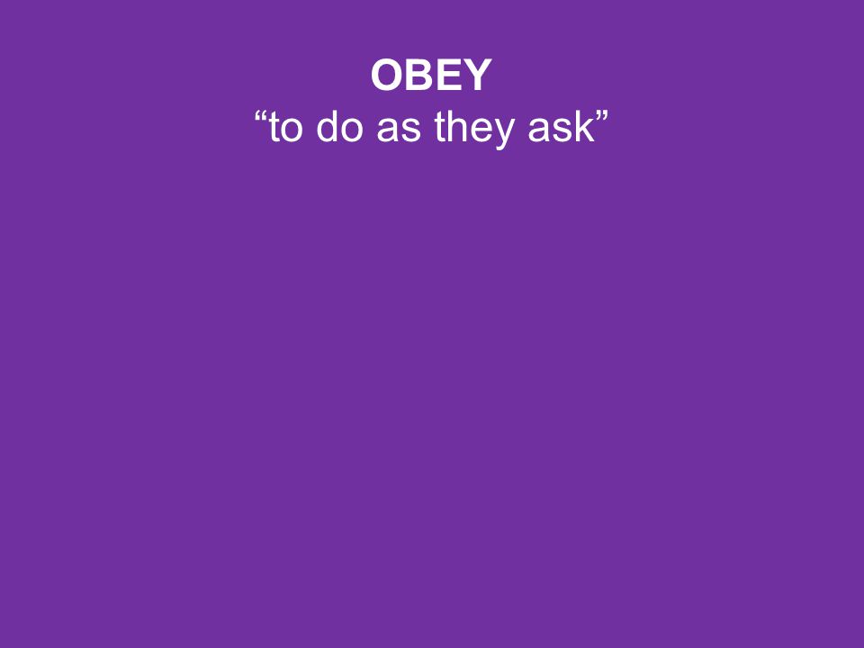 OBEY to do as they ask 2. Obey Obey means to do as they _ask_.