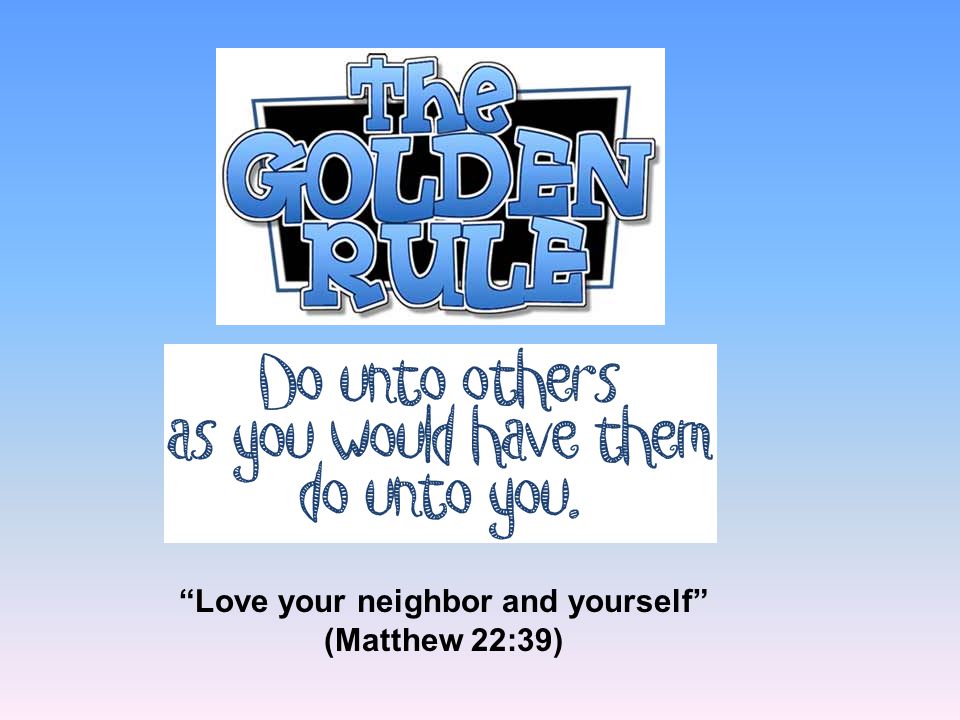 Love your neighbor and yourself (Matthew 22:39)