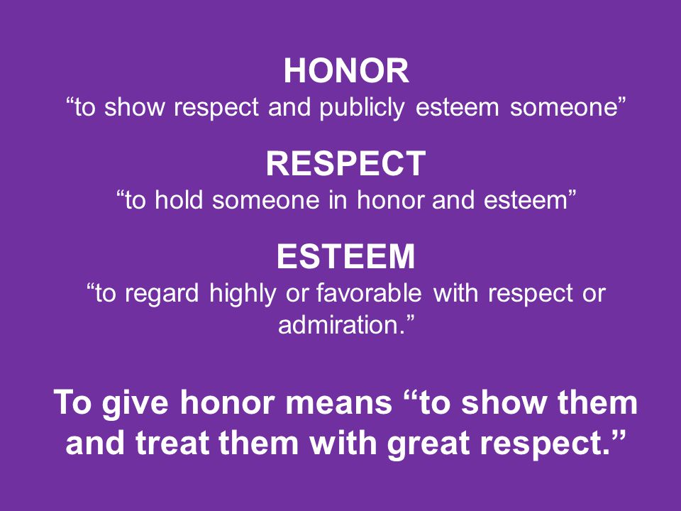 To give honor means to show them and treat them with great respect.