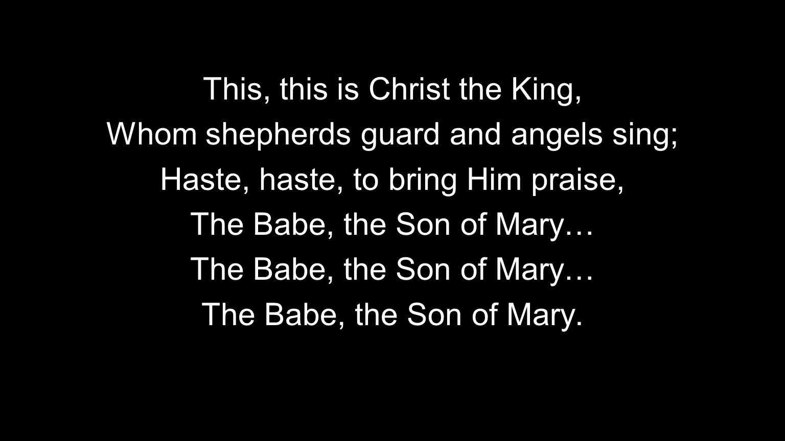 This, this is Christ the King, Whom shepherds guard and angels sing;