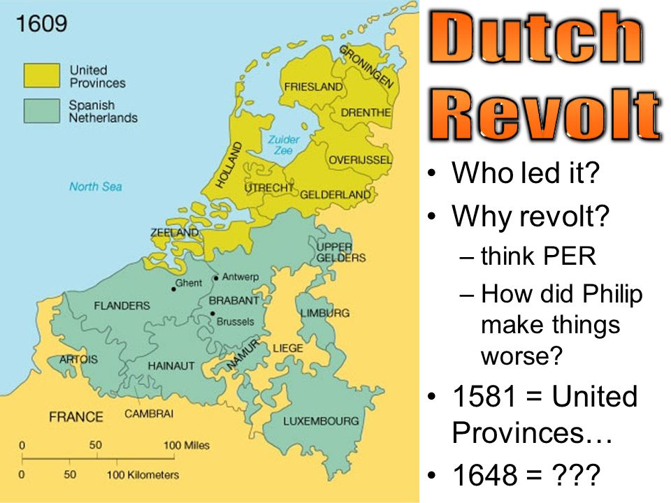 Dutch Revolt Who led it Why revolt 1581 = United Provinces…