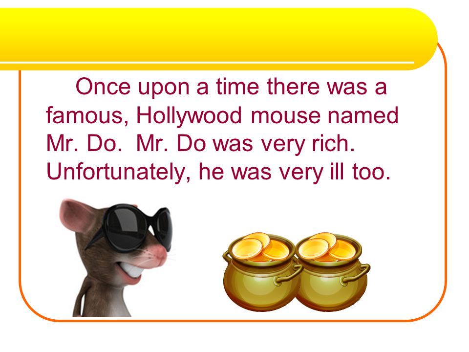 Once upon a time there was a famous, Hollywood mouse named Mr. Do. Mr