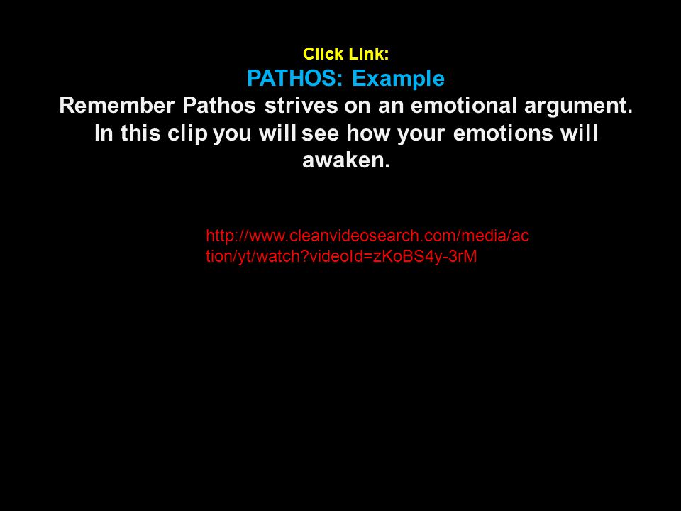Click Link: PATHOS: Example. Remember Pathos strives on an emotional argument. In this clip you will see how your emotions will awaken.