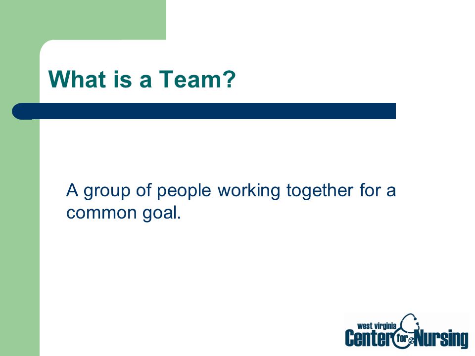 What is a Team A group of people working together for a common goal.