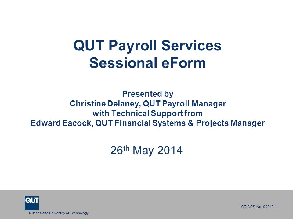QUT Payroll Services Sessional eForm Presented by Christine Delaney, QUT Payroll Manager with Technical Support from Edward Eacock, QUT Financial Systems & Projects Manager
