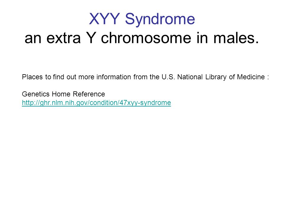 XYY Syndrome an extra Y chromosome in males.